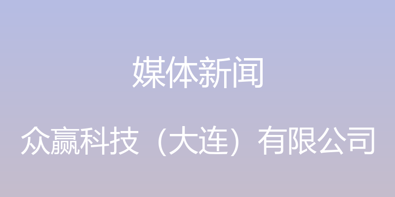 媒体新闻 - 众赢科技（大连）有限公司