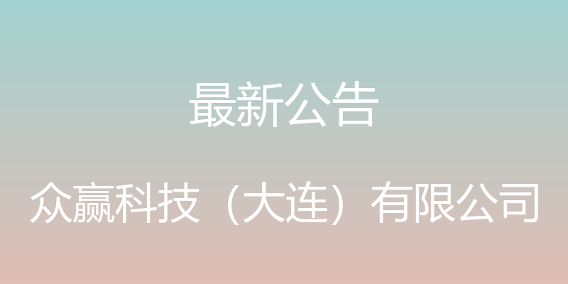 最新公告 - 众赢科技（大连）有限公司